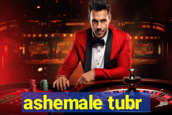 ashemale tubr